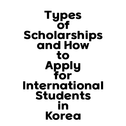 Types of Scholarships and How to Apply for International Students in Korea