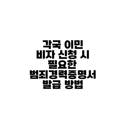 각국 이민 비자 신청 시 필요한 범죄경력증명서 발급 방법
