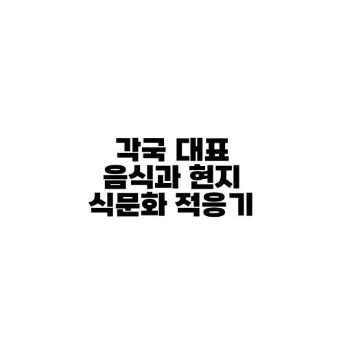 각국 대표 음식과 현지 식문화 적응기
