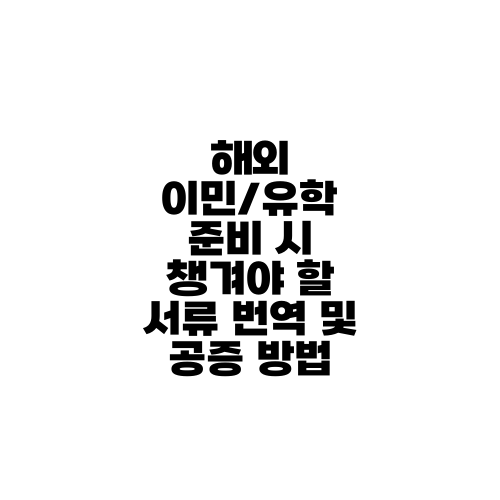 해외 이민/유학 준비 시 챙겨야 할 서류 번역 및 공증 방법