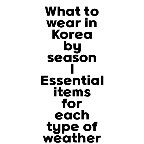 What to wear in Korea by season | Essential items for each type of weather