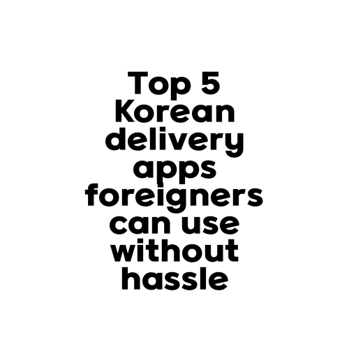 Top 5 Korean delivery apps foreigners can use without hassle