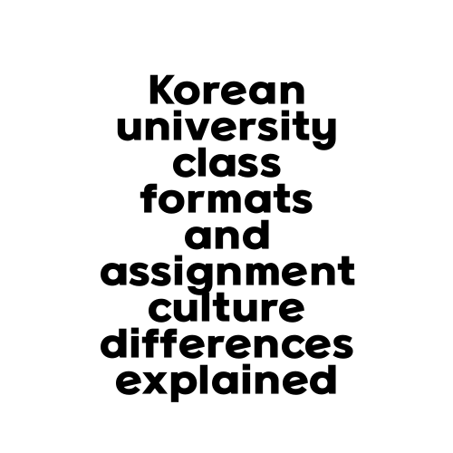 Korean university class formats and assignment culture differences explained