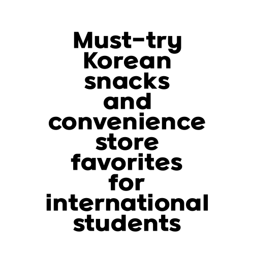 Must-try Korean snacks and convenience store favorites for international students