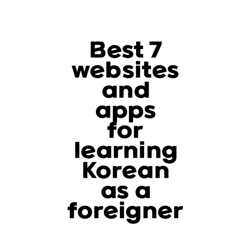 Best 7 websites and apps for learning Korean as a foreigner
