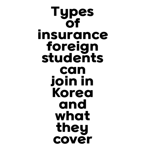 Types of insurance foreign students can join in Korea and what they cover