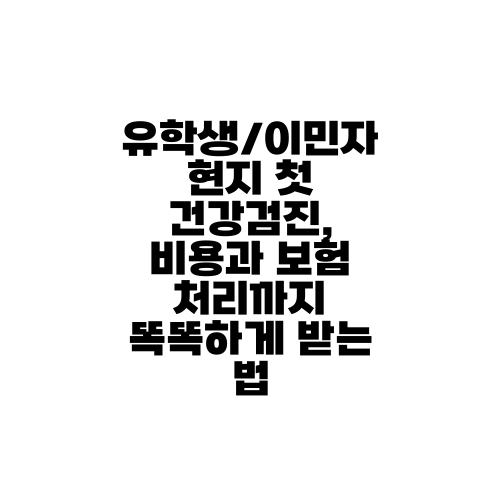 유학생/이민자 현지 첫 건강검진, 비용과 보험 처리까지 똑똑하게 받는 법