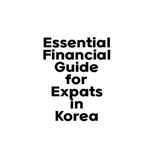 Essential Financial Guide for Expats in Korea