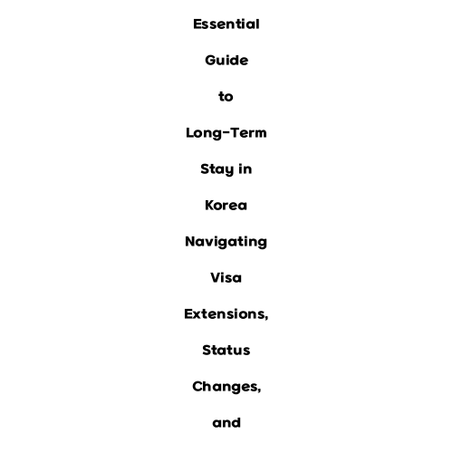 Your Essential Guide to Long-Term Stay in Korea Navigating Visa Extensions, Status Changes, and Required Reports